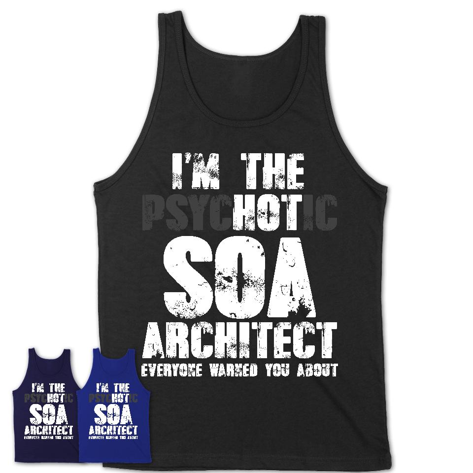 I'm The Psychotic Soa Architect Everyone Warned You About Funny Coworker Tshirt