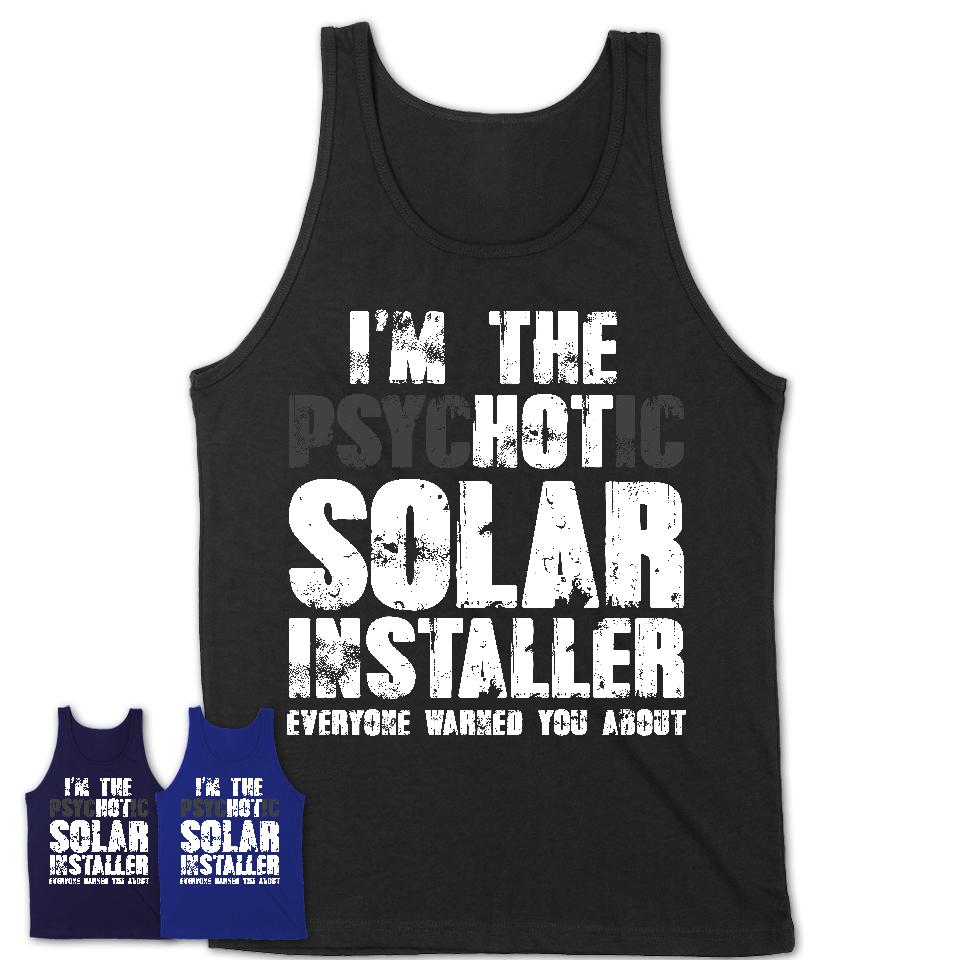 I'm The Psychotic Solar Installer Everyone Warned You About Funny Coworker Tshirt