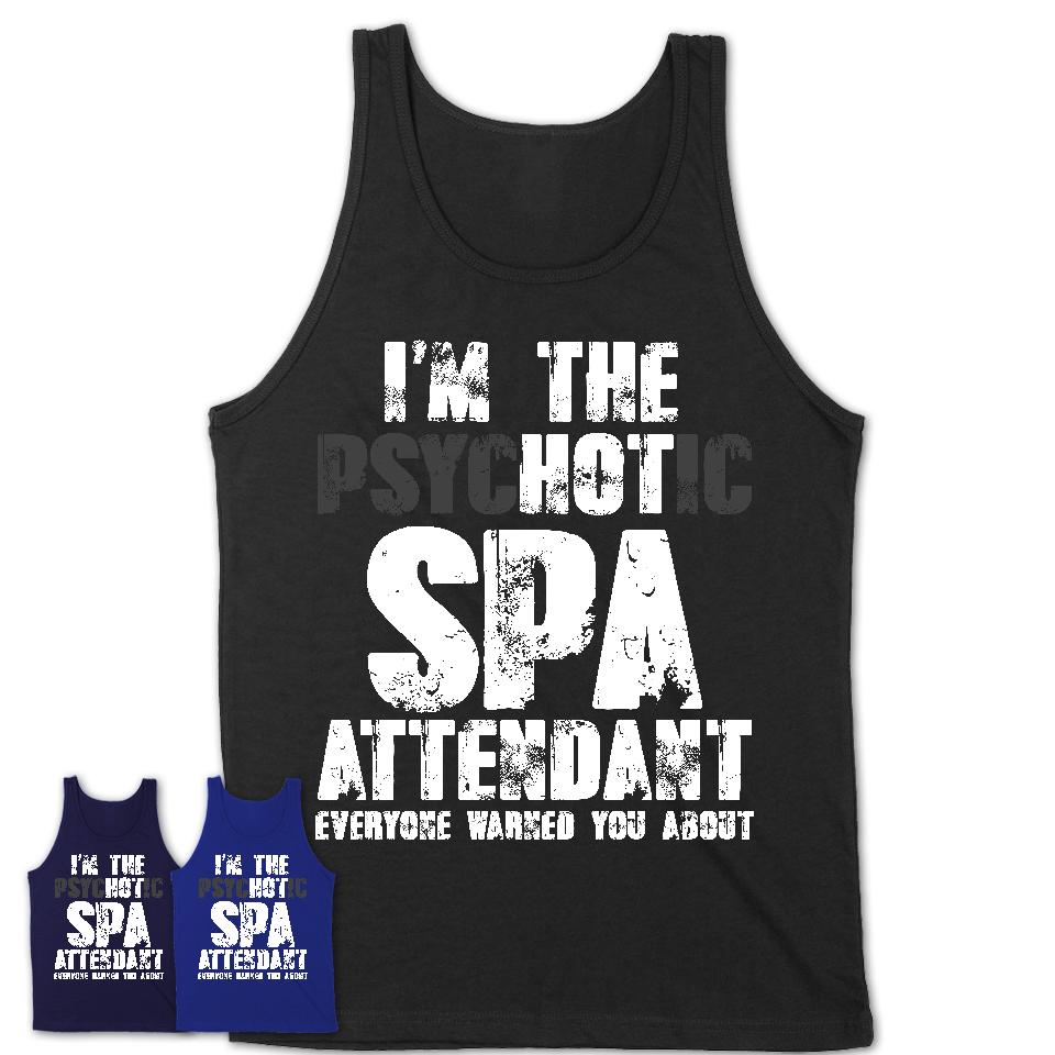 I'm The Psychotic Spa Attendant Everyone Warned You About Funny Coworker Tshirt