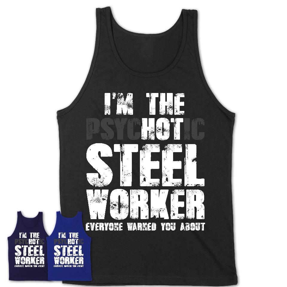 I'm The Psychotic Steel Worker Everyone Warned You About Funny Coworker Tshirt