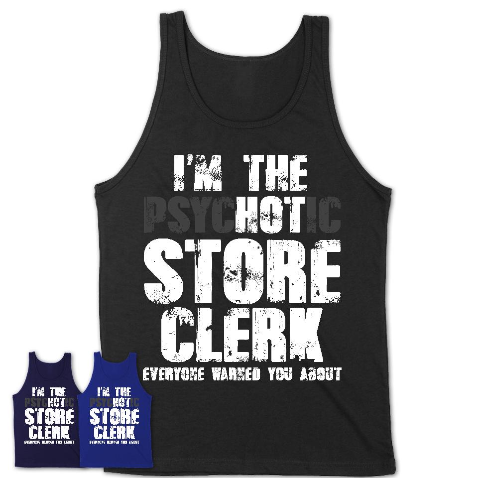 I'm The Psychotic Store Clerk Everyone Warned You About Funny Coworker Tshirt