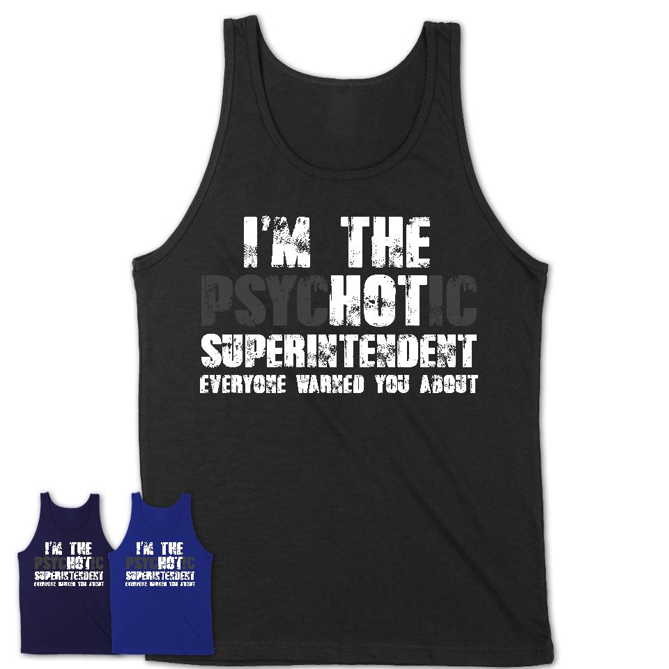 I'm The Psychotic Superintendent Everyone Warned You About Funny Coworker Tshirt