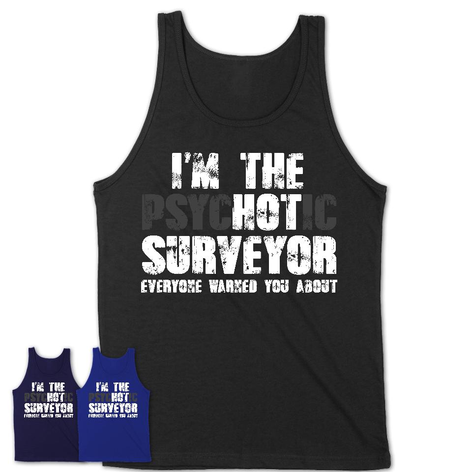 I'm The Psychotic Surveyor Everyone Warned You About Funny Coworker Tshirt