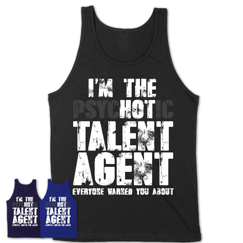I'm The Psychotic Talent Agent Everyone Warned You About Funny Coworker Tshirt