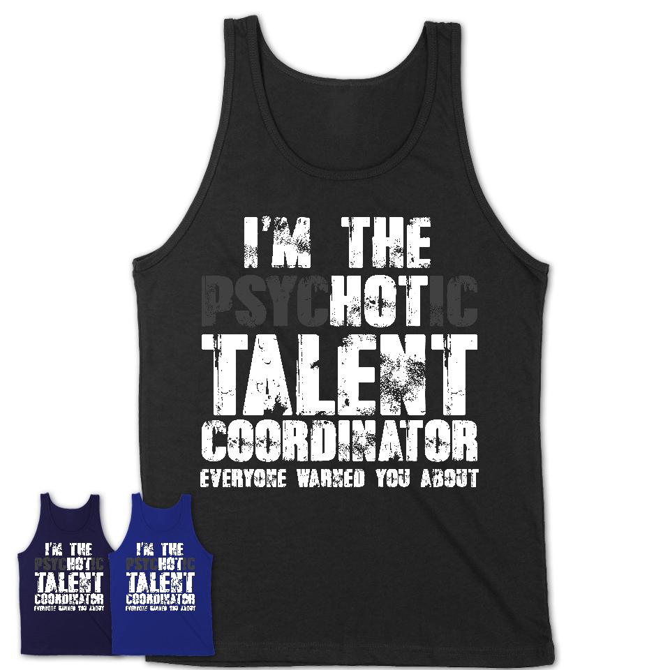 I'm The Psychotic Talent Coordinator Everyone Warned You About Funny Coworker Tshirt