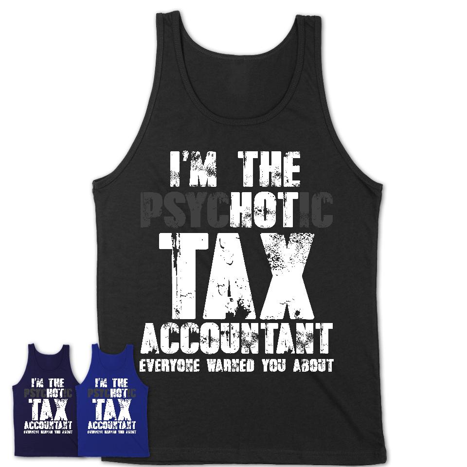 I'm The Psychotic Tax Accountant Everyone Warned You About Funny Coworker Tshirt