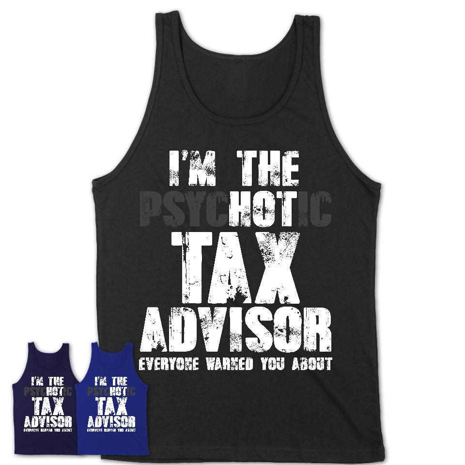 I'm The Psychotic Tax Advisor Everyone Warned You About Funny Coworker Tshirt