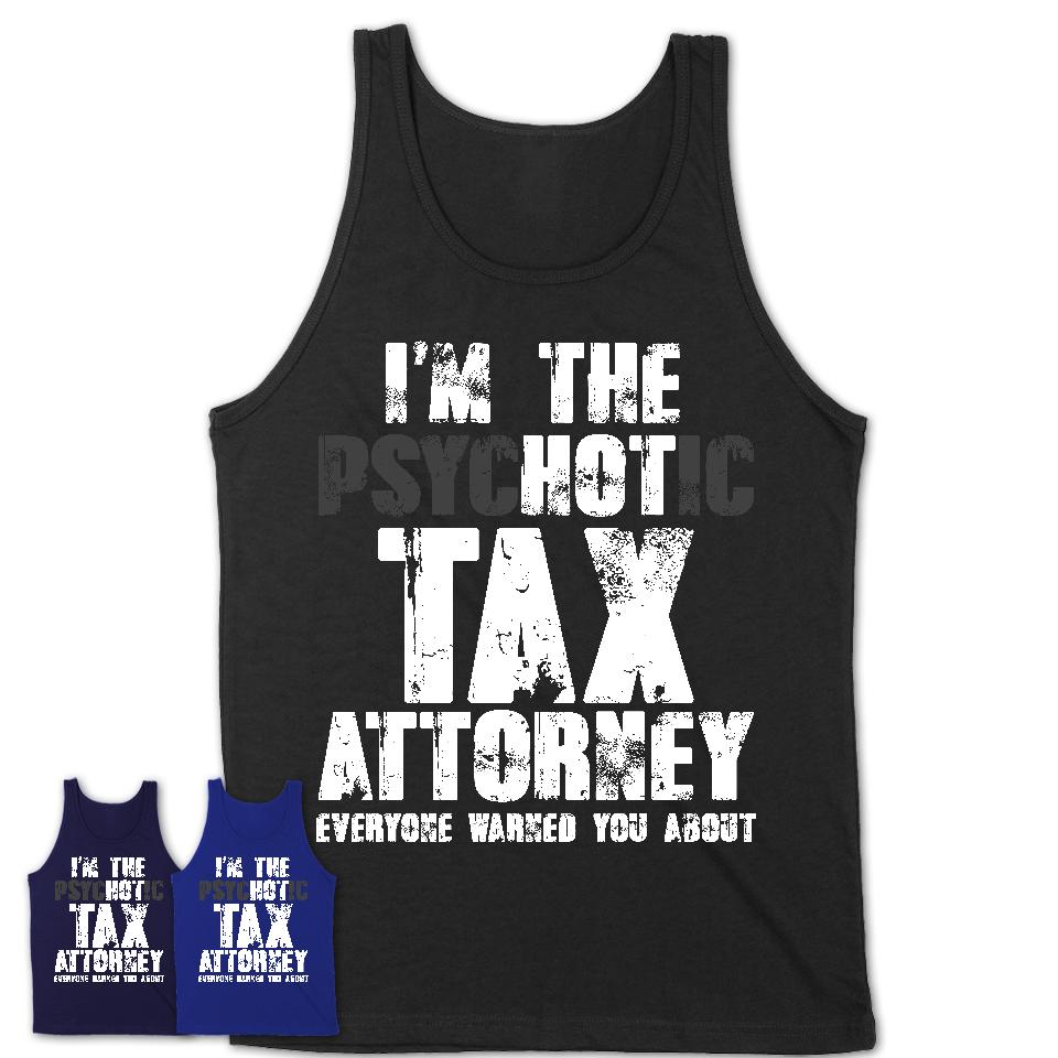 I'm The Psychotic Tax Attorney Everyone Warned You About Funny Coworker Tshirt