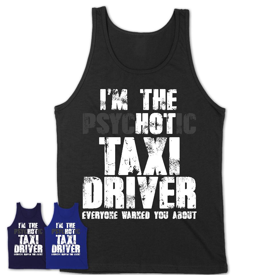 I'm The Psychotic Taxi Driver Everyone Warned You About Funny Coworker Tshirt