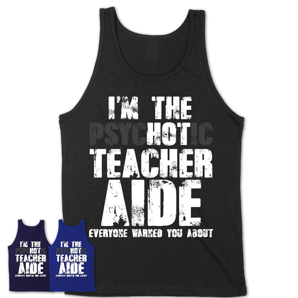 I'm The Psychotic Teacher Aide Everyone Warned You About Funny Coworker Tshirt