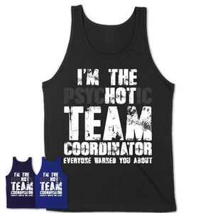 I'm The Psychotic Team Coordinator Everyone Warned You About Funny Coworker Tshirt