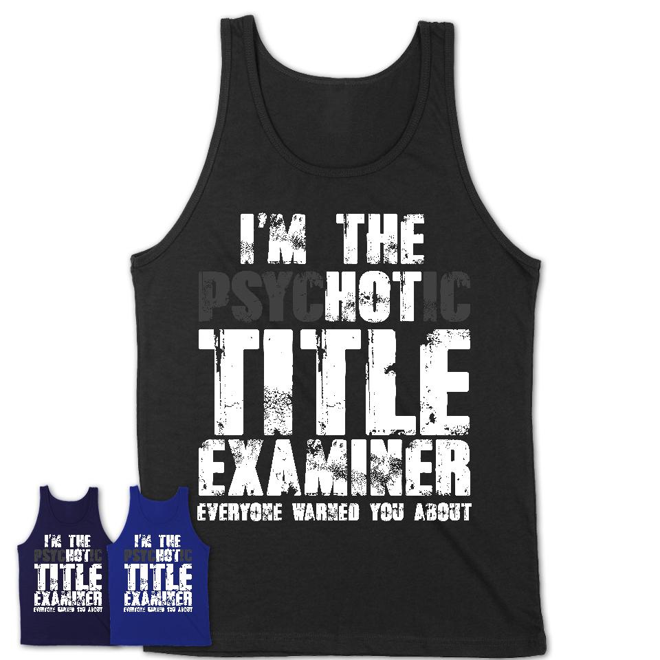 I'm The Psychotic Title Examiner Everyone Warned You About Funny Coworker Tshirt