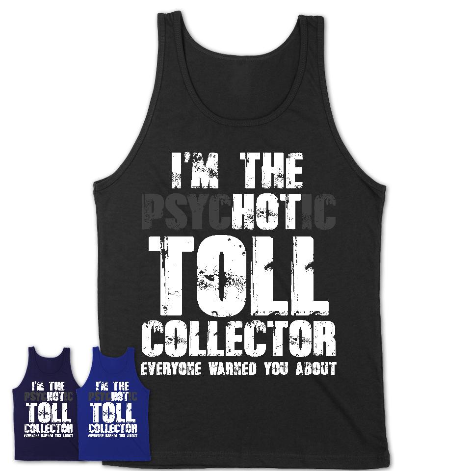 I'm The Psychotic Toll Collector Everyone Warned You About Funny Coworker Tshirt