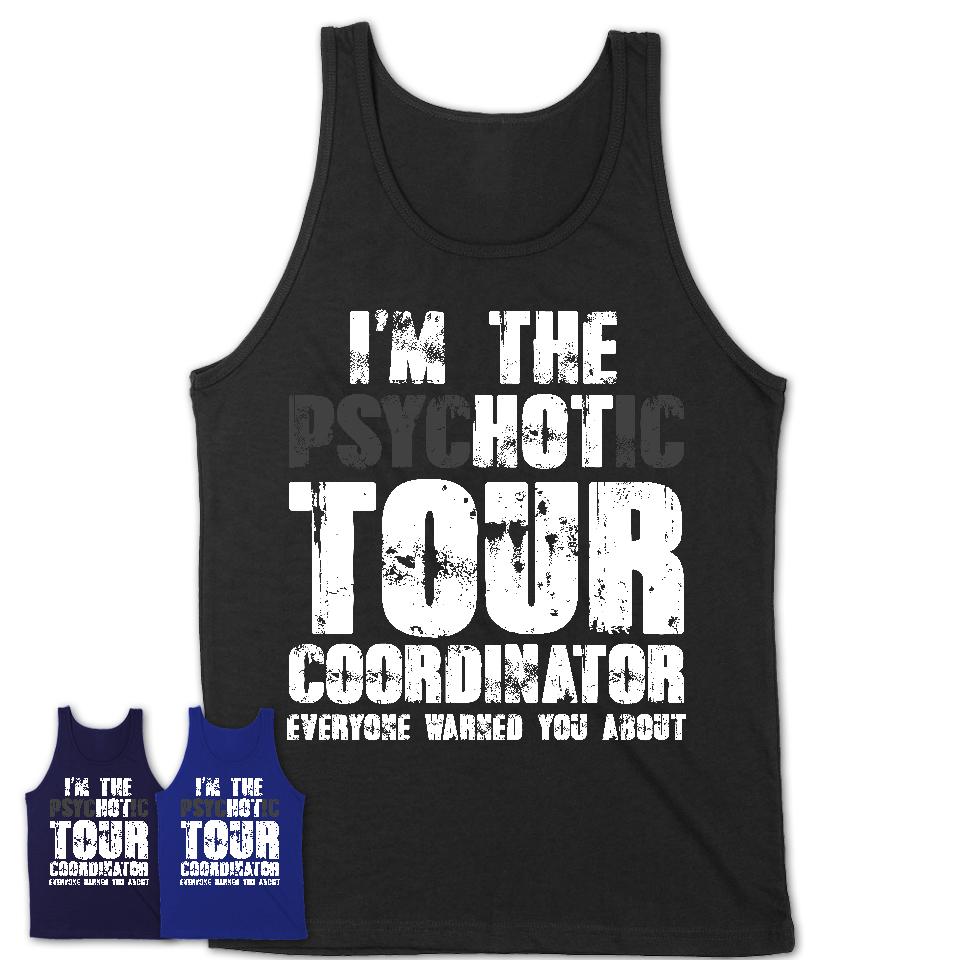 I'm The Psychotic Tour Coordinator Everyone Warned You About Funny Coworker Tshirt