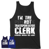 I'm The Psychotic Transportation Clerk Everyone Warned You About Funny Coworker Tshirt