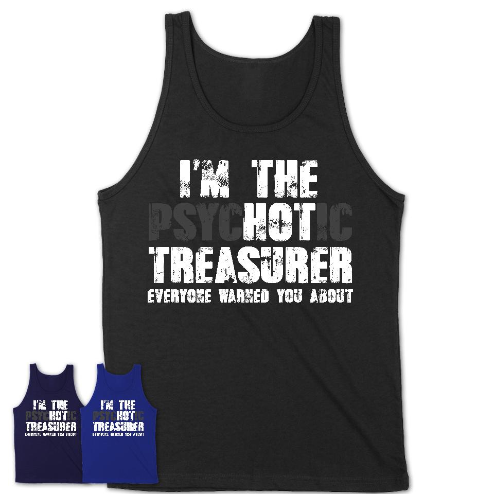 I'm The Psychotic Treasurer Everyone Warned You About Funny Coworker Tshirt