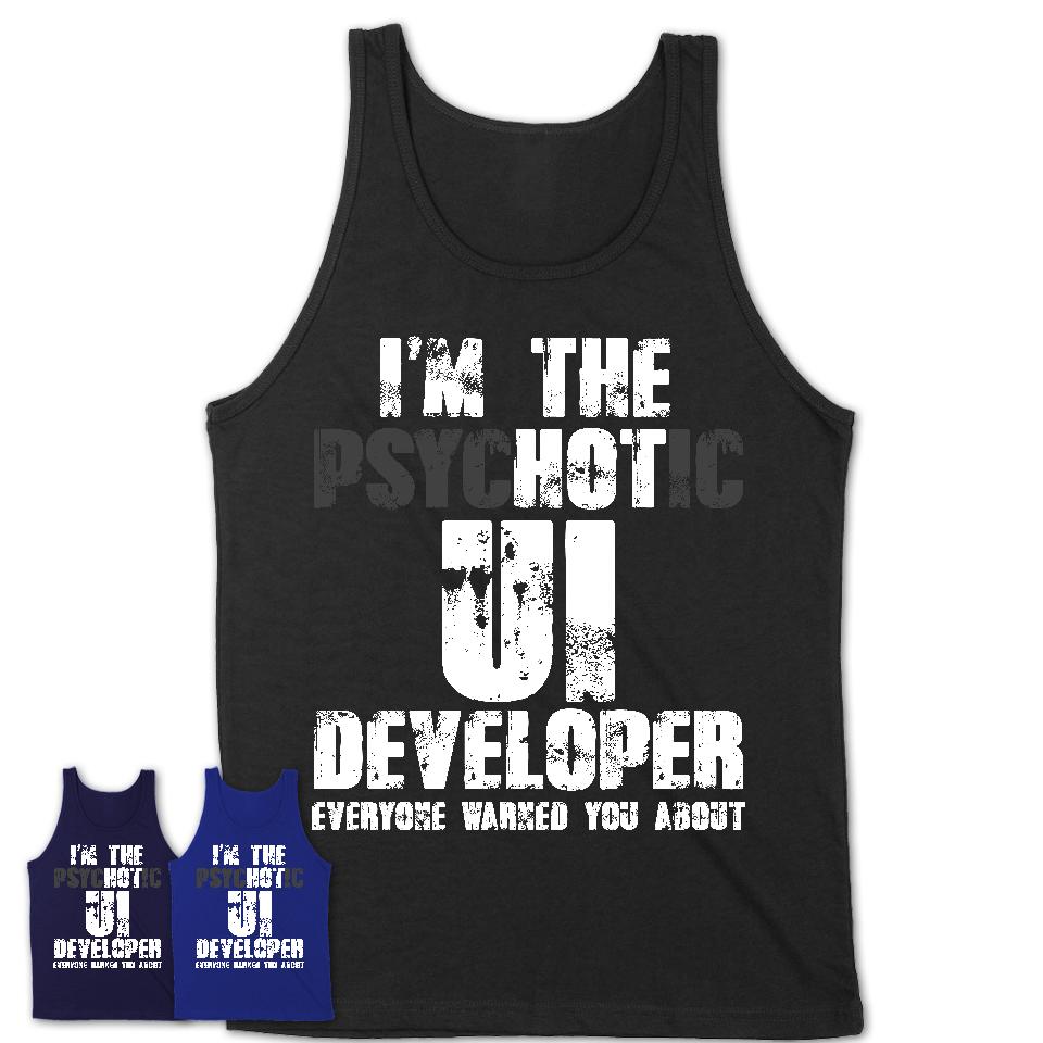 I'm The Psychotic Ui Developer Everyone Warned You About Funny Coworker Tshirt