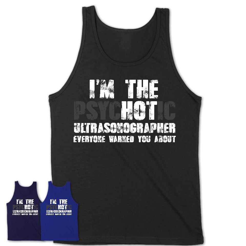 I'm The Psychotic Ultrasonographer Everyone Warned You About Funny Coworker Tshirt