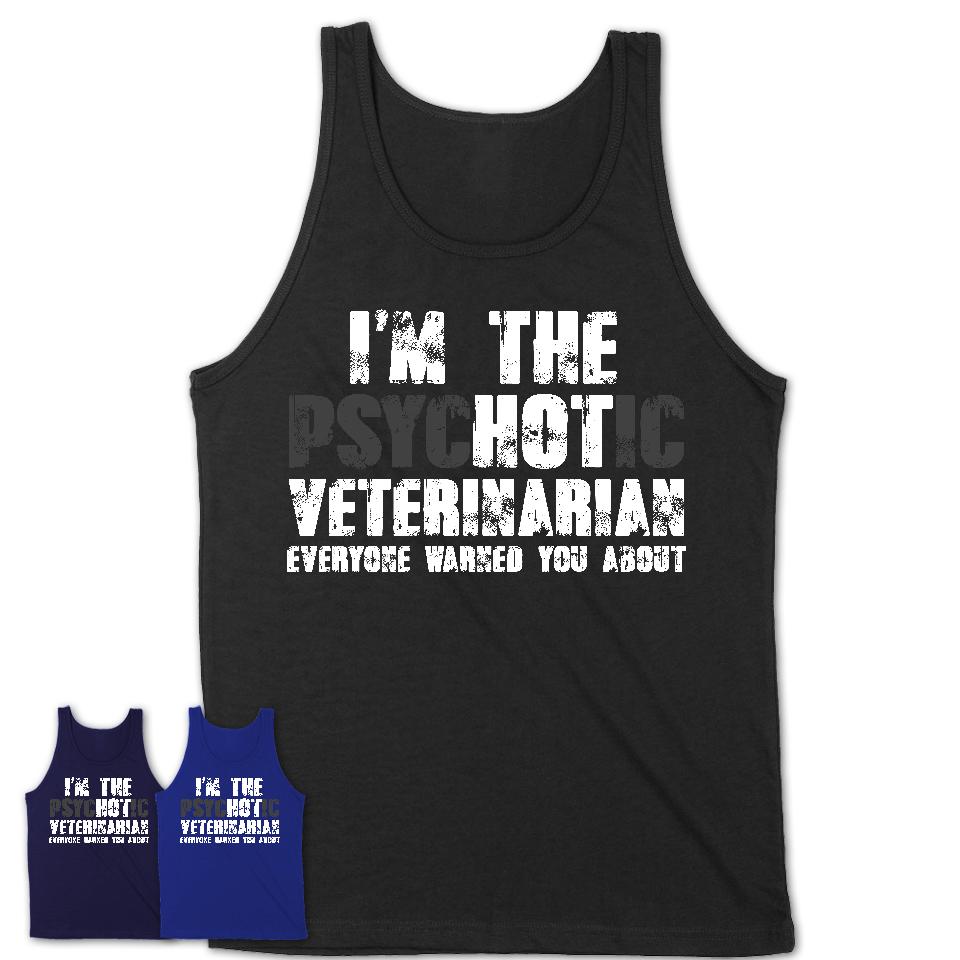 I'm The Psychotic Veterinarian Everyone Warned You About Funny Coworker Tshirt