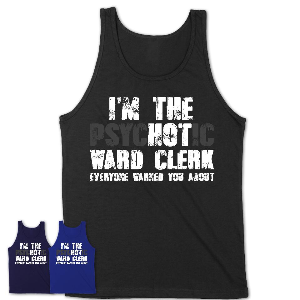 I'm The Psychotic Ward Clerk Everyone Warned You About Funny Coworker Tshirt