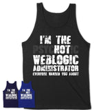 I'm The Psychotic Weblogic Administrator Everyone Warned You About Funny Coworker Tshirt