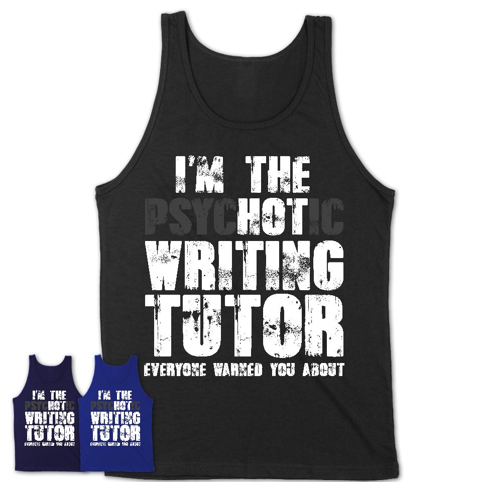 I'm The Psychotic Writing Tutor Everyone Warned You About Funny Coworker Tshirt
