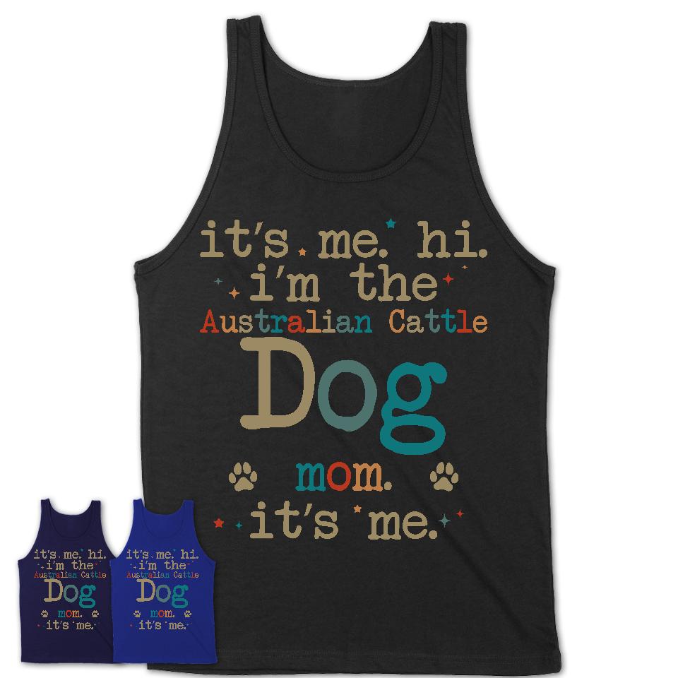 It's Me I'm The Australian Cattle Dog Mom Shirt, Dog Mama Of Australian Cattle Dog Shirt, Gift for Dog Lovers