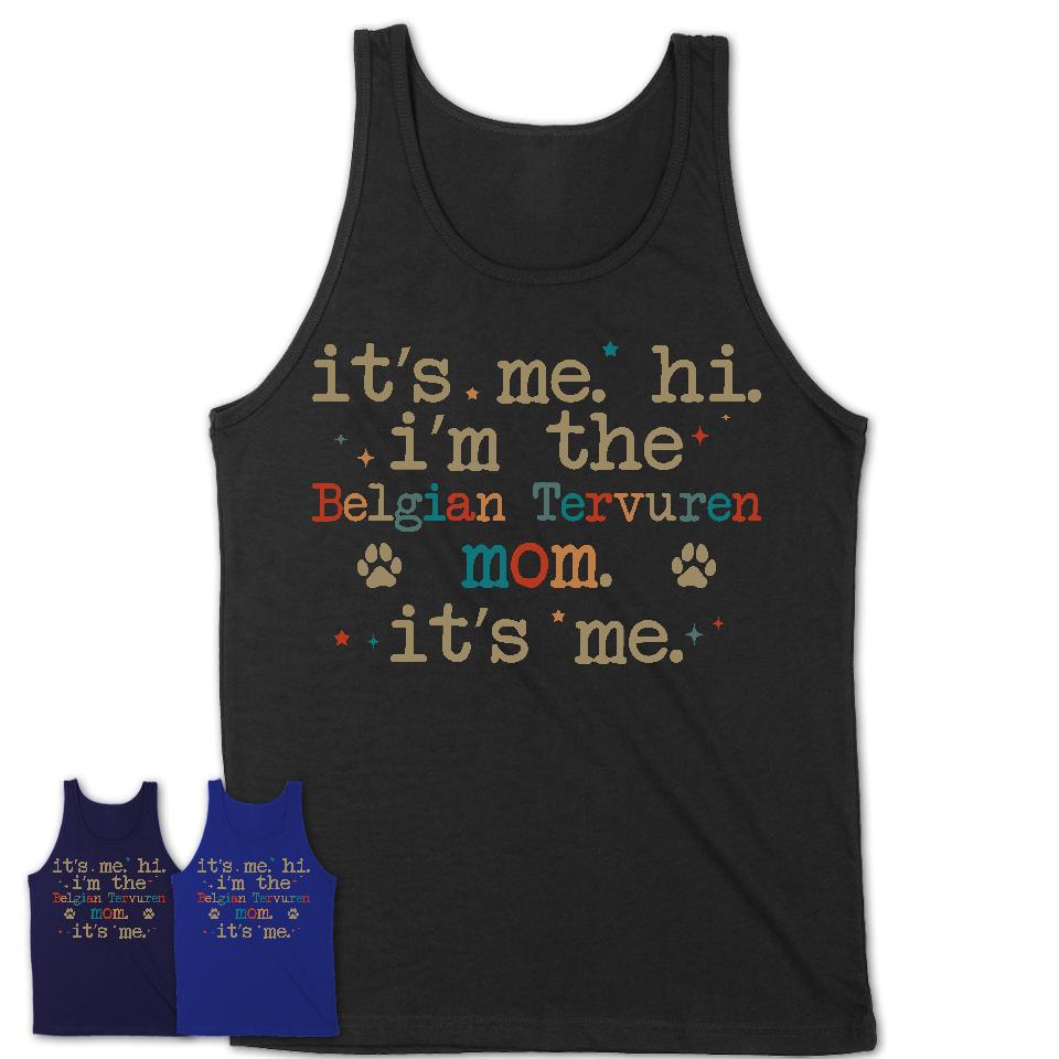 It's Me I'm The Belgian Tervuren Mom Shirt, Dog Mama Of Belgian Tervuren Shirt, Gift for Dog Lovers