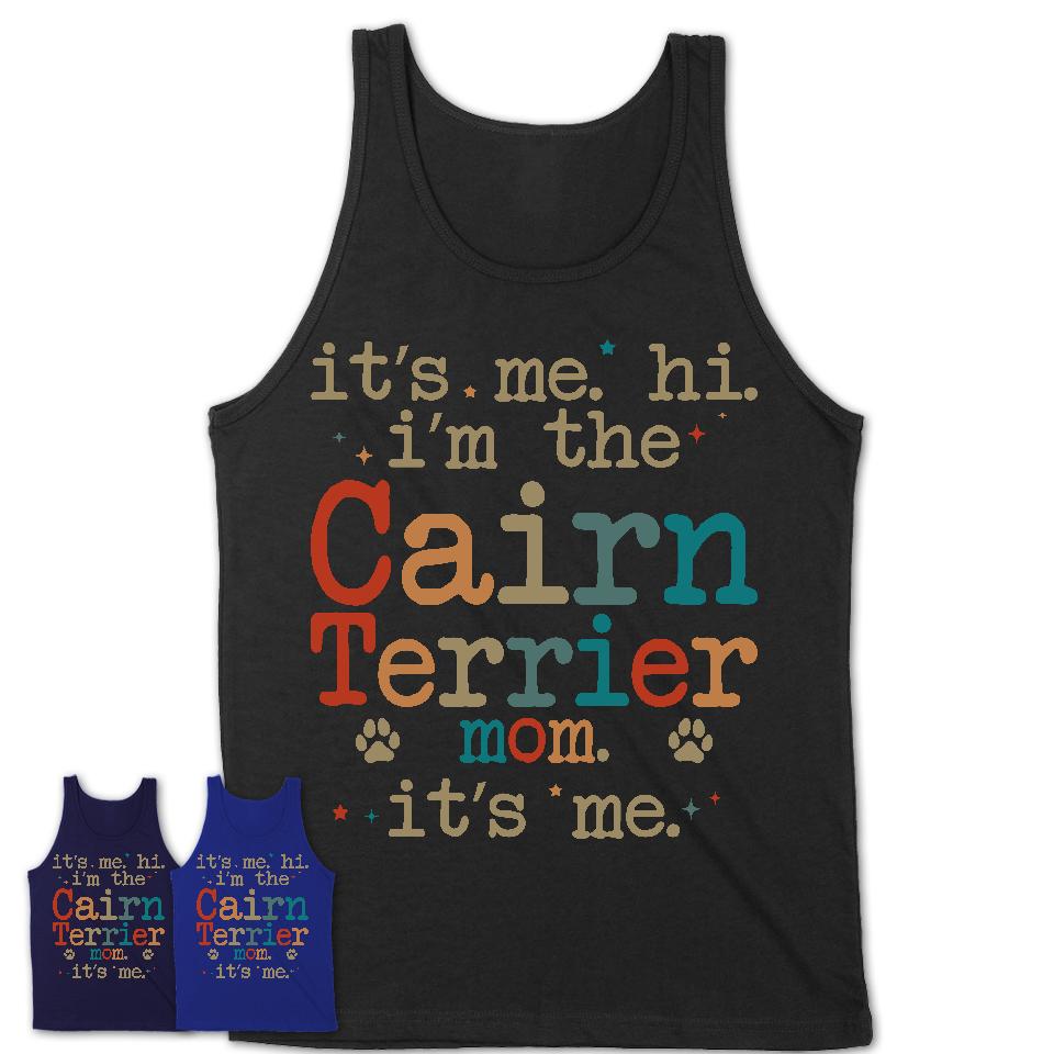 It's Me I'm The Cairn Terrier Mom Shirt, Dog Mama Of Cairn Terrier Shirt, Gift for Dog Lovers