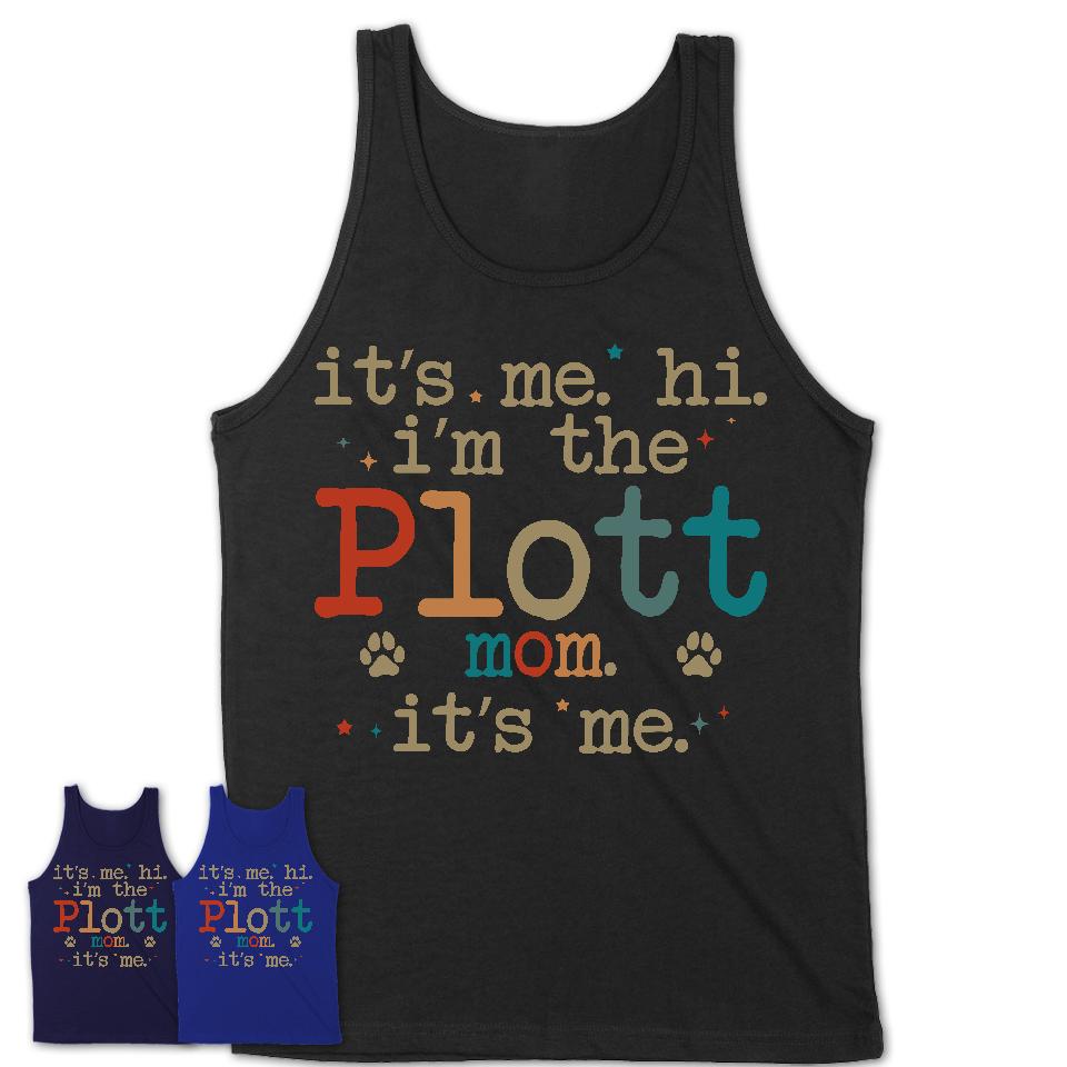 It's Me I'm The Plott Mom Shirt, Dog Mama Of Plott Shirt, Gift for Dog Lovers
