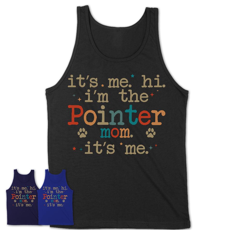 It's Me I'm The Pointer Mom Shirt, Dog Mama Of Pointer Shirt, Gift for Dog Lovers