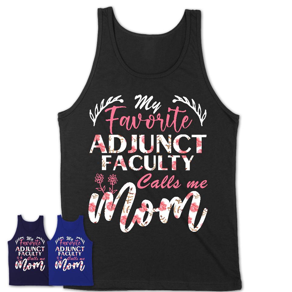 My Favorite Adjunct Faculty Calls Me Mom Shirt Floral Flowers Mothers Day Gifts