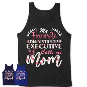 My Favorite Administrative Executive Calls Me Mom Shirt Floral Flowers Mothers Day Gifts