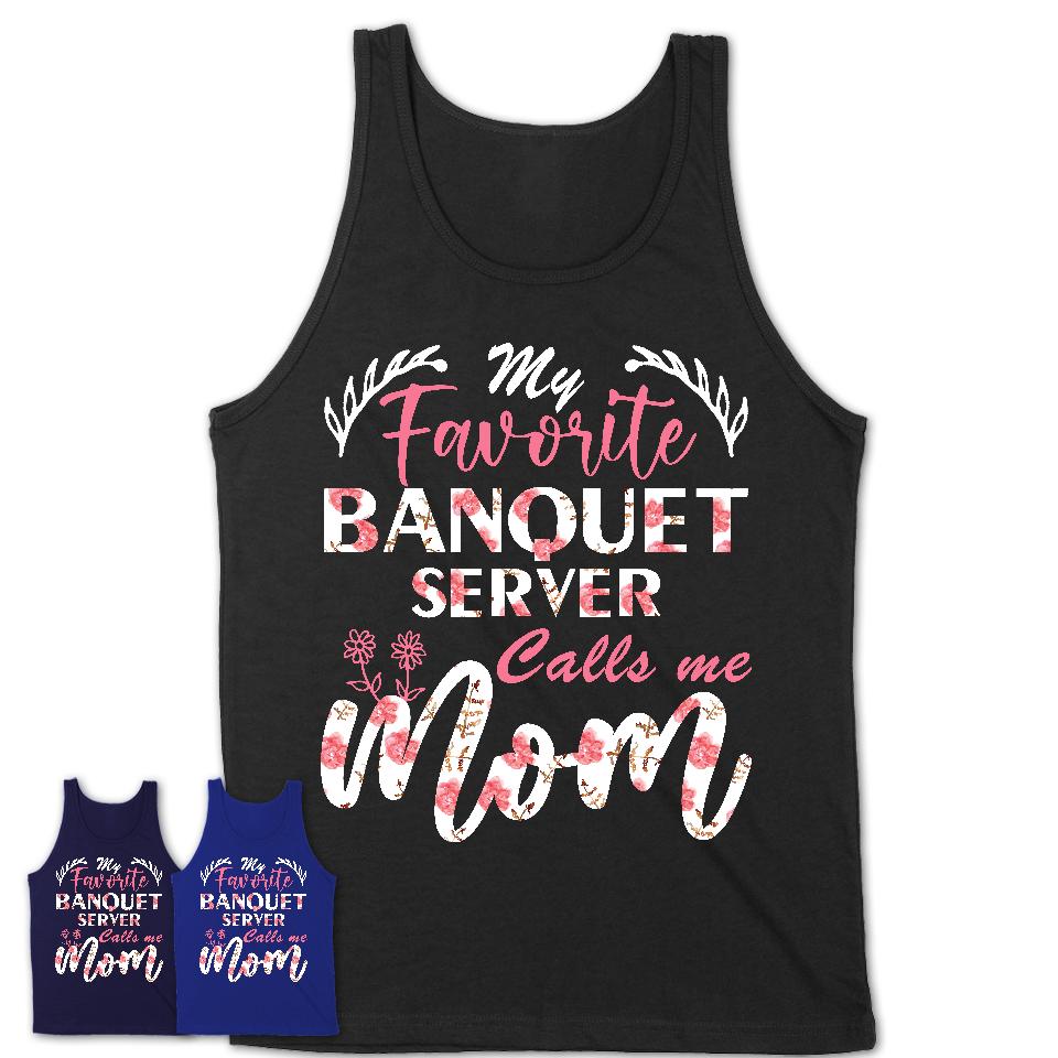 My Favorite Banquet Server Calls Me Mom Shirt Floral Flowers Mothers Day Gifts