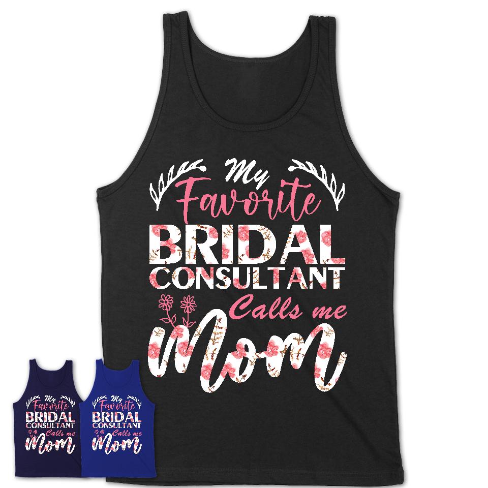 My Favorite Bridal Consultant Calls Me Mom Shirt Floral Flowers Mothers Day Gifts