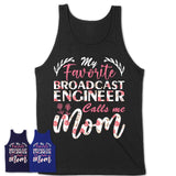 My Favorite Broadcast Engineer Calls Me Mom Shirt Floral Flowers Mothers Day Gifts