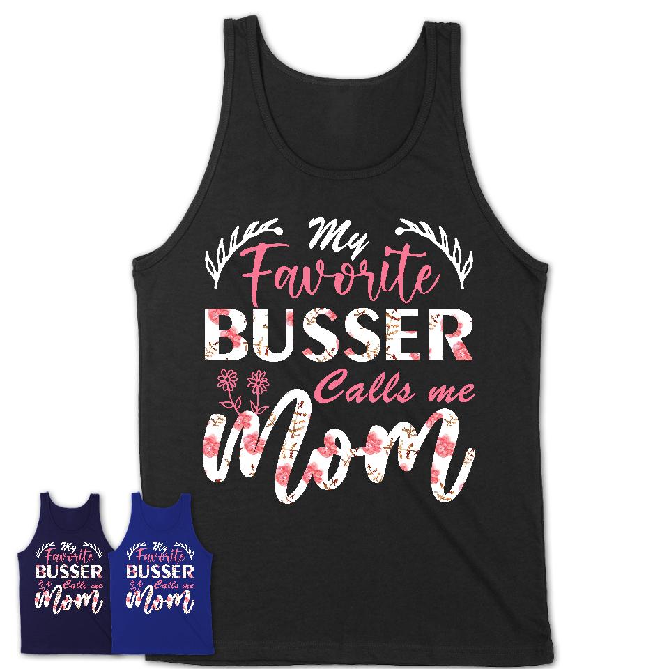 My Favorite Busser Calls Me Mom Shirt Floral Flowers Mothers Day Gifts