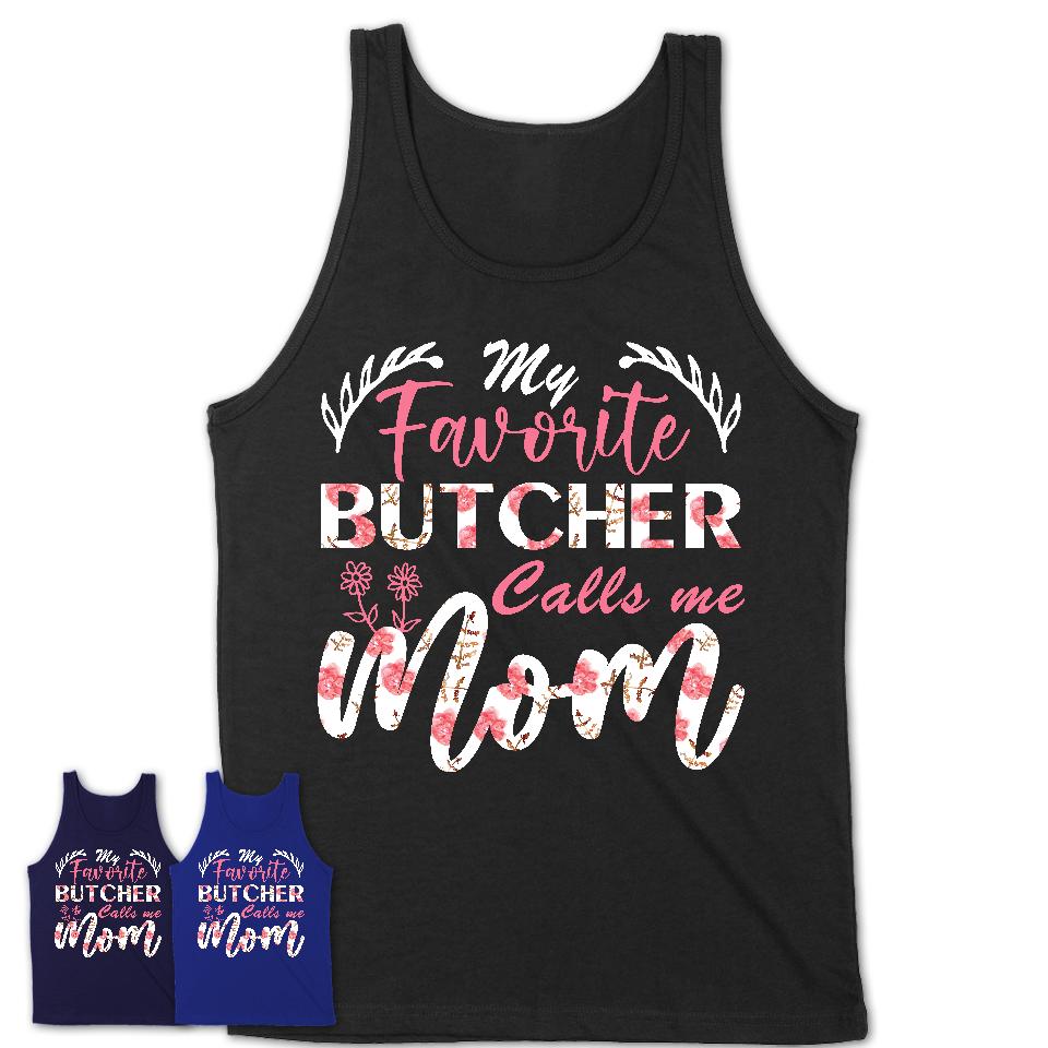 My Favorite Butcher Calls Me Mom Shirt Floral Flowers Mothers Day Gifts