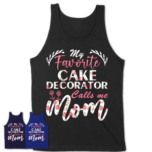 My Favorite Cake Decorator Calls Me Mom Shirt Floral Flowers Mothers Day Gifts