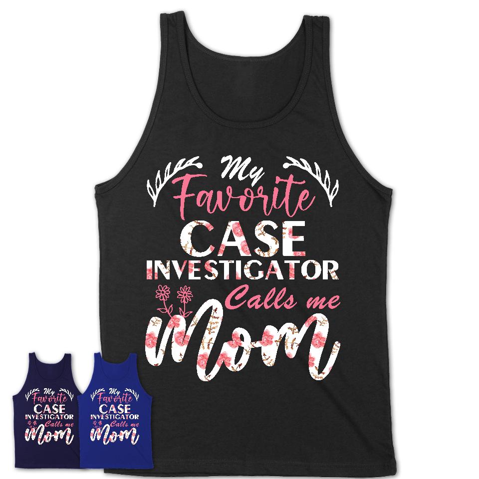My Favorite Case Investigator Calls Me Mom Shirt Floral Flowers Mothers Day Gifts