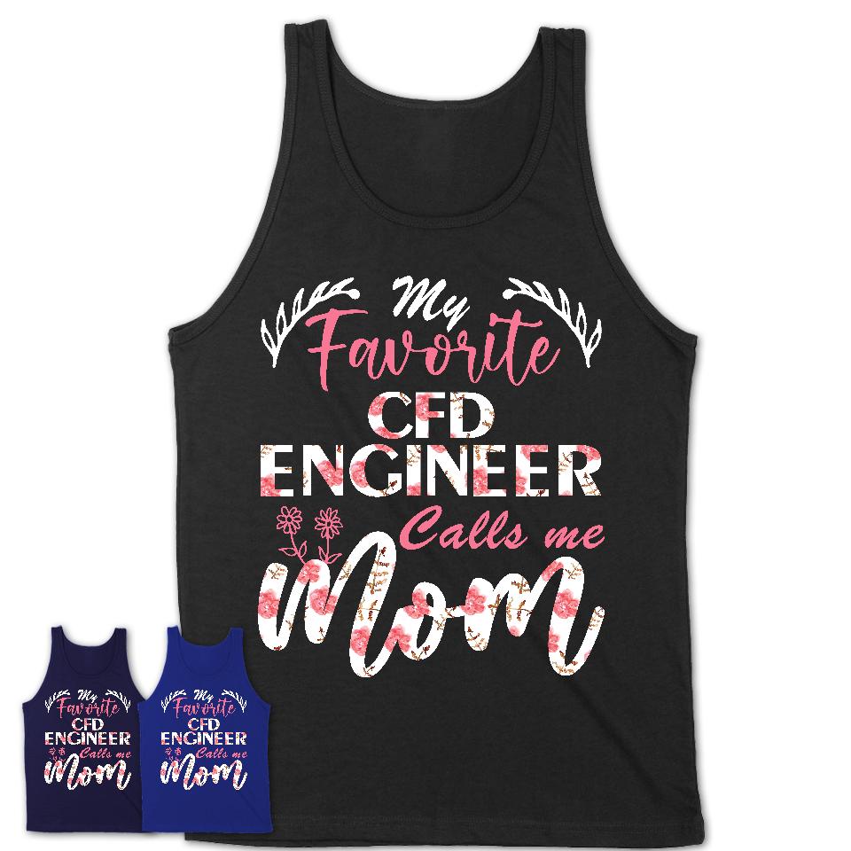 My Favorite Cfd Engineer Calls Me Mom Shirt Floral Flowers Mothers Day Gifts