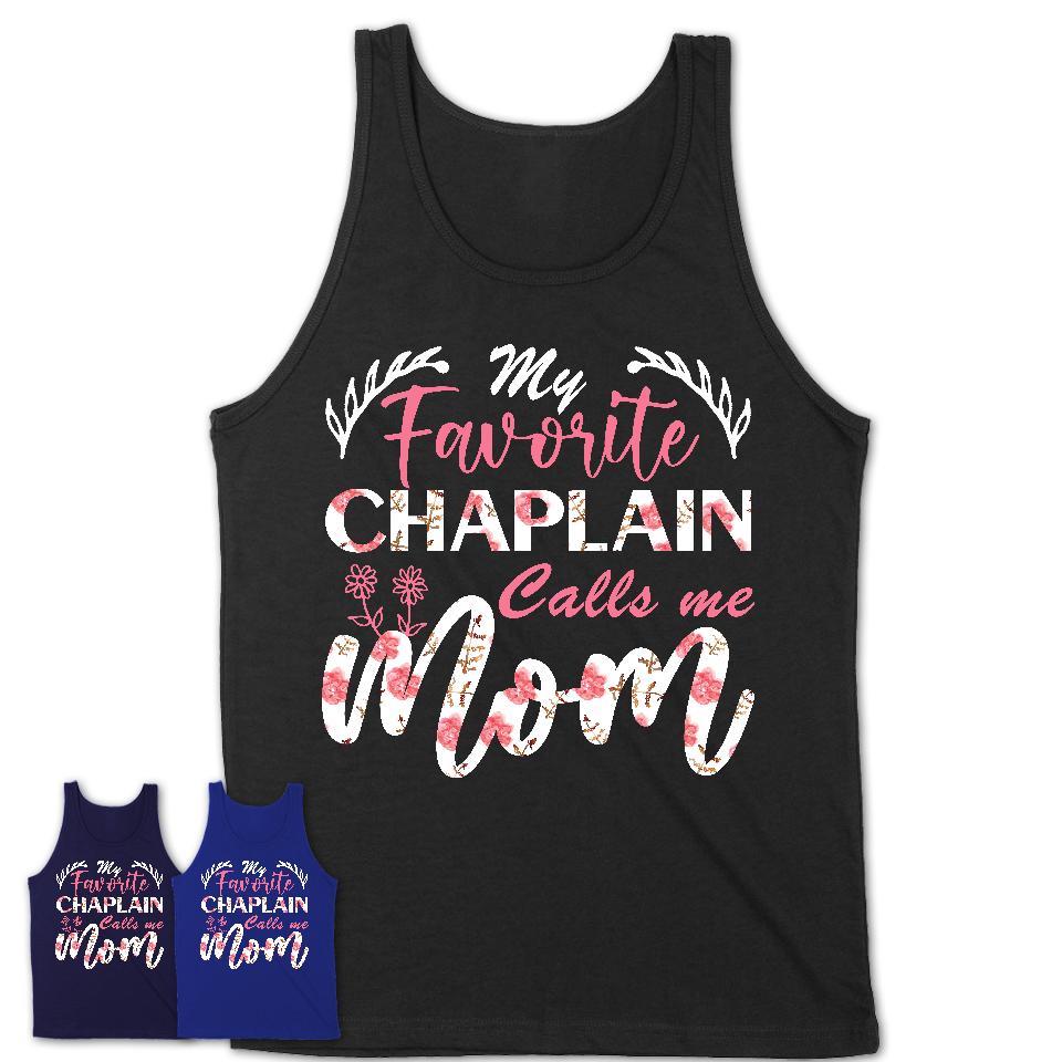My Favorite Chaplain Calls Me Mom Shirt Floral Flowers Mothers Day Gifts