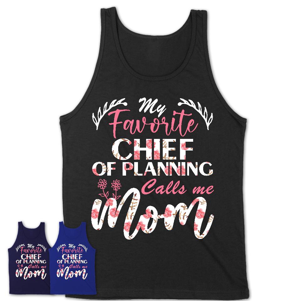 My Favorite Chief Of Planning Calls Me Mom Shirt Floral Flowers Mothers Day Gifts