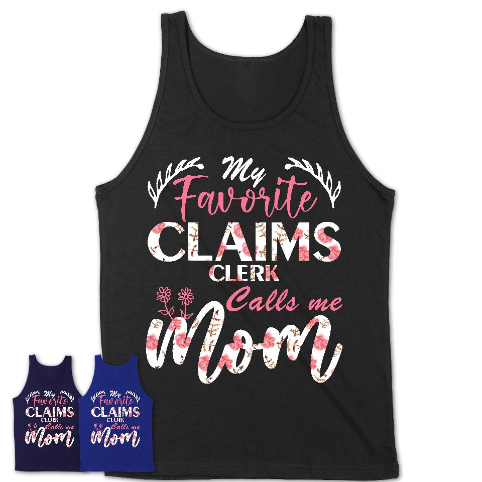 My Favorite Claims Clerk Calls Me Mom Shirt Floral Flowers Mothers Day Gifts