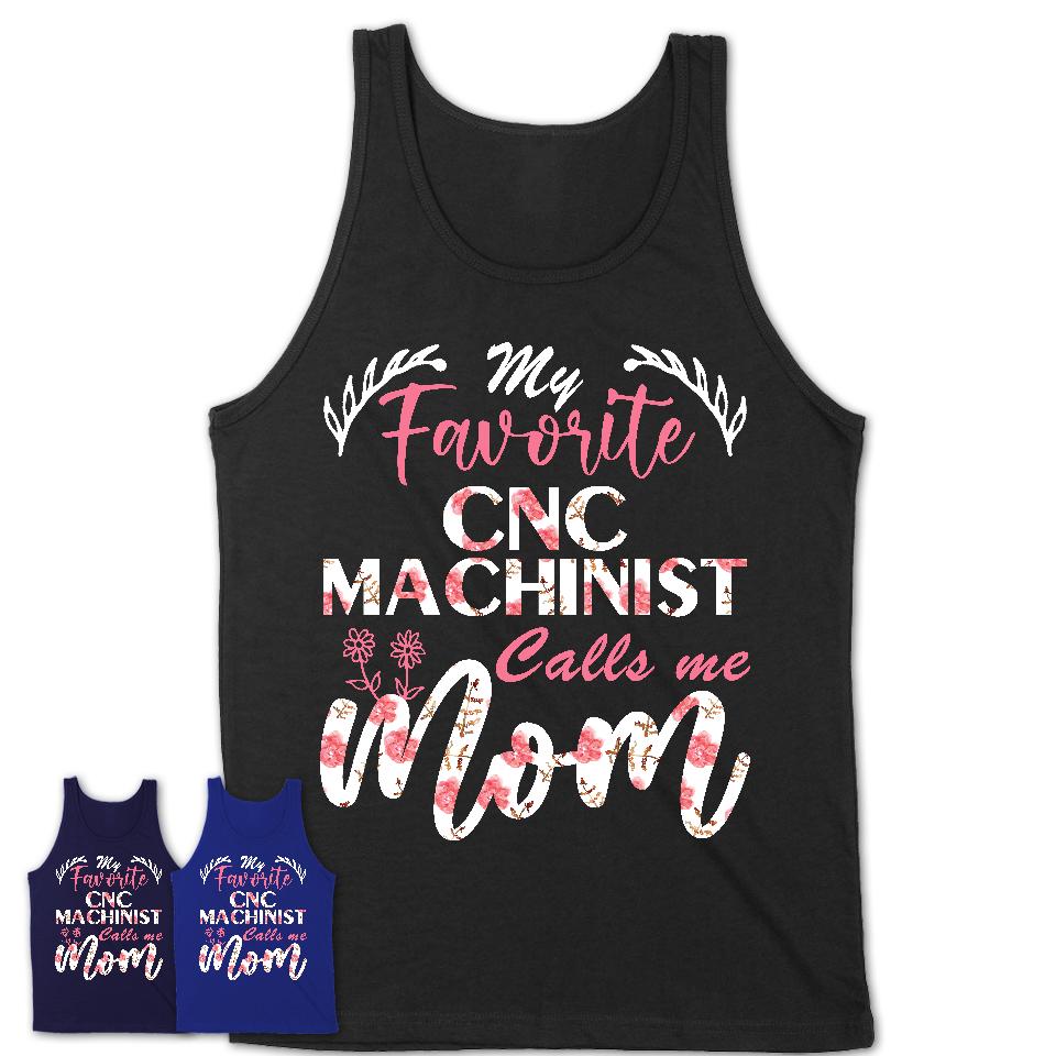 My Favorite Cnc Machinist Calls Me Mom Shirt Floral Flowers Mothers Day Gifts
