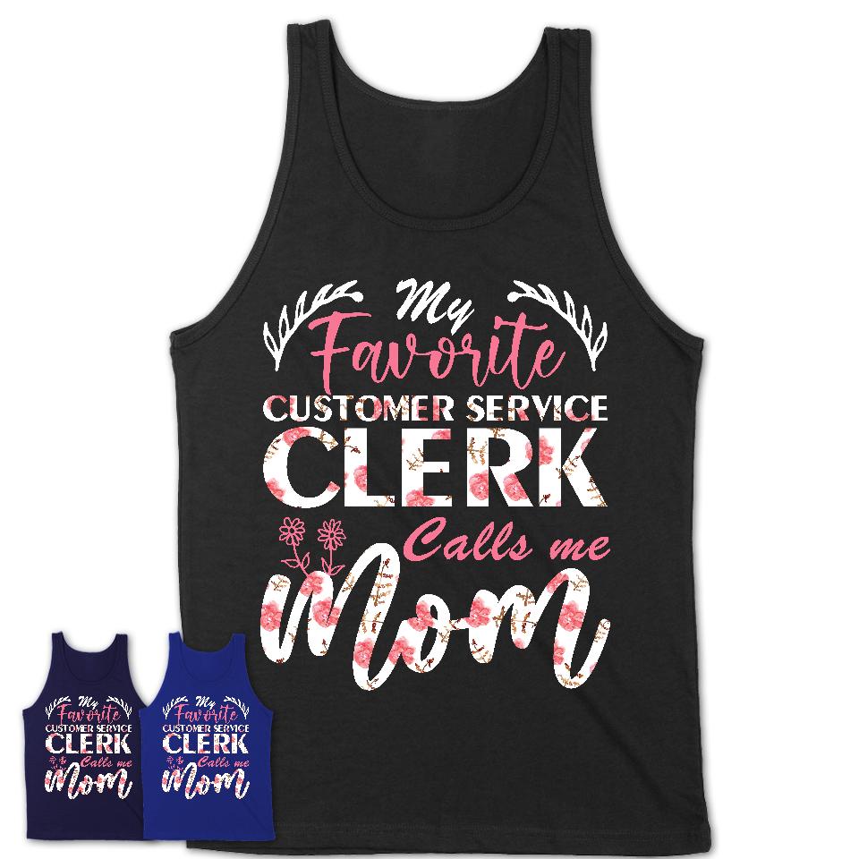 My Favorite Customer Service Clerk Calls Me Mom Shirt Floral Flowers Mothers Day Gifts