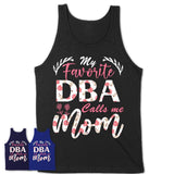 My Favorite Dba Calls Me Mom Shirt Floral Flowers Mothers Day Gifts