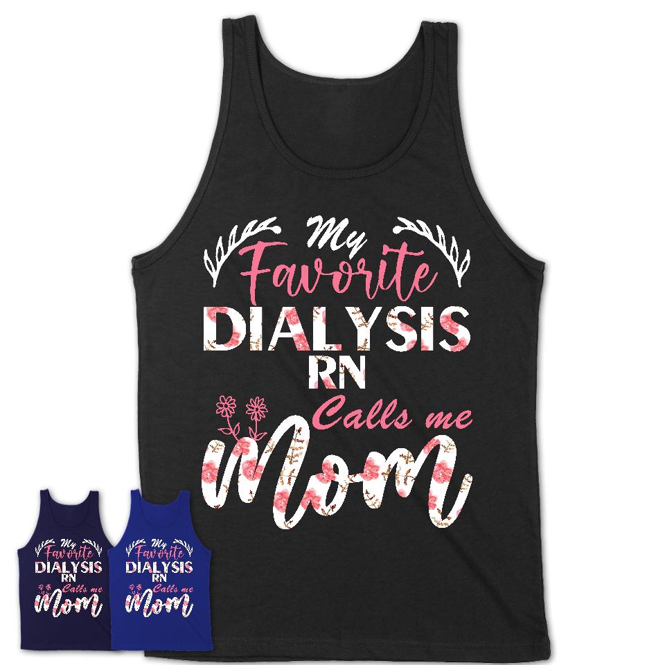 My Favorite Dialysis Rn Calls Me Mom Shirt Floral Flowers Mothers Day Gifts