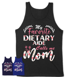My Favorite Dietary Aide Calls Me Mom Shirt Floral Flowers Mothers Day Gifts
