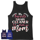 My Favorite Drain Cleaner Calls Me Mom Shirt Floral Flowers Mothers Day Gifts
